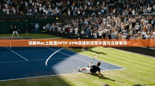 详解Mac上配置PPTP VPN连接的完整步骤与注意事项