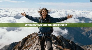 滁州学院VPN使用指南与网络优化建议