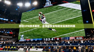 四信VPN技术解析，企业级安全与稳定连接的利器