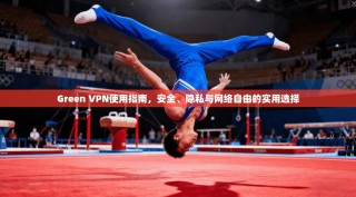 Green VPN使用指南，安全、隐私与网络自由的实用选择