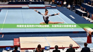 构建安全高效的VPN网站模板，从架构设计到部署实践