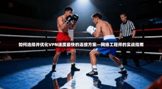 如何选择并优化VPN速度最快的连接方案—网络工程师的实战指南
