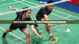 MSTP与VPN协同部署，构建高可用企业网络的实践指南