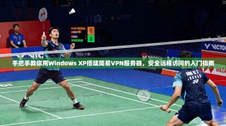 手把手教你用Windows XP搭建简易VPN服务器，安全远程访问的入门指南