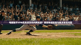 电脑断开VPN后无法访问内网资源？教你快速排查与解决常见问题
