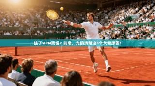 挂了VPN更慢？别急，先搞清楚这5个关键原因！