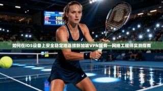 如何在iOS设备上安全稳定地连接新加坡VPN服务—网络工程师实测指南