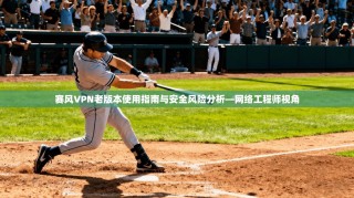 赛风VPN老版本使用指南与安全风险分析—网络工程师视角