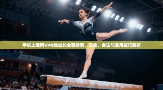 手机上使用VPN地址的全面指南，安全、合法与实用技巧解析