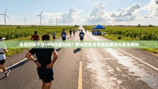 全境封锁不挂VPN也能畅玩？网络优化与本地化解决方案全解析