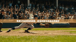 免费VPN主机的真相，安全风险与合法边界解析