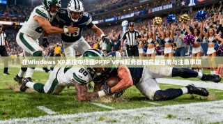 在Windows XP系统中搭建PPTP VPN服务器的完整指南与注意事项