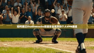 如何通过Shadowsocks搭建安全高效的个人VPN通道