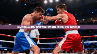 MyEclipse中配置VPN端口的网络优化与安全实践指南