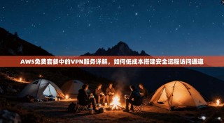 AWS免费套餐中的VPN服务详解，如何低成本搭建安全远程访问通道