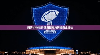 同济VPN软件使用指南与网络安全建议