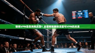 使用VPN是否消耗流量？全面解析网络流量与VPN的关系