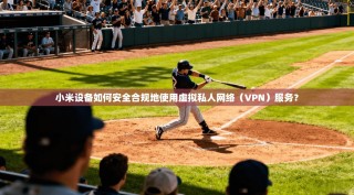 小米设备如何安全合规地使用虚拟私人网络（VPN）服务？
