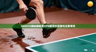 HG8245路由器配置VPN服务的实践与注意事项
