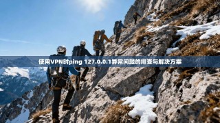 使用VPN时ping 127.0.0.1异常问题的排查与解决方案