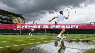 深入解析VPN挂载器，原理、应用场景与安全注意事项