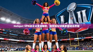 Hotspot VPN语言设置全解析，如何轻松切换多国语言界面