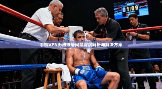 手机VPN无法拨号问题深度解析与解决方案