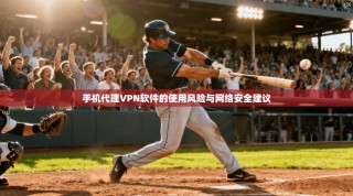 手机代理VPN软件的使用风险与网络安全建议