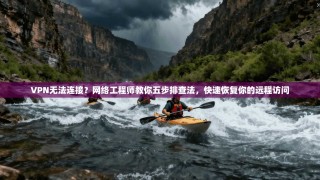 VPN无法连接？网络工程师教你五步排查法，快速恢复你的远程访问