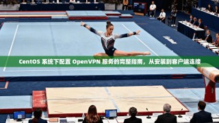CentOS 系统下配置 OpenVPN 服务的完整指南，从安装到客户端连接
