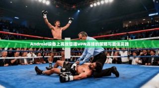 Android设备上高效管理VPN连接的策略与最佳实践