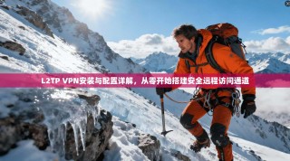 L2TP VPN安装与配置详解，从零开始搭建安全远程访问通道