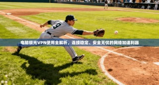电脑极光VPN使用全解析，连接稳定、安全无忧的网络加速利器
