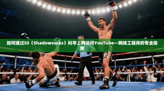 如何通过SS（Shadowsocks）科学上网访问YouTube—网络工程师的专业指南