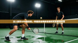 深入解析VPN虚拟机，构建安全网络连接的高效解决方案