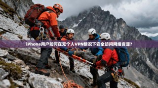 iPhone用户如何在无个人VPN情况下安全访问网络资源？