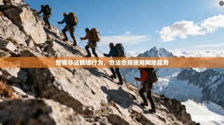 警惕非法翻墙行为，合法合规使用网络服务