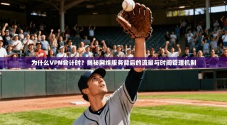 为什么VPN会计时？揭秘网络服务背后的流量与时间管理机制