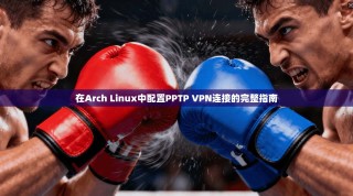 在Arch Linux中配置PPTP VPN连接的完整指南