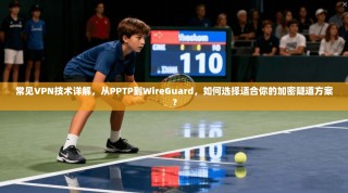 常见VPN技术详解，从PPTP到WireGuard，如何选择适合你的加密隧道方案？