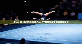 Cisco 1841路由器配置IPsec VPN的实战指南与最佳实践
