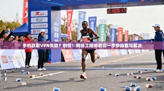 手机获取VPN失败？别慌！网络工程师教你一步步排查与解决