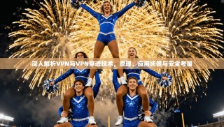 深入解析VPN与VPN穿透技术，原理、应用场景与安全考量
