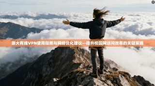 浙大有线VPN使用指南与网络优化建议—提升校园网访问效率的关键策略