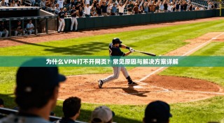 为什么VPN打不开网页？常见原因与解决方案详解
