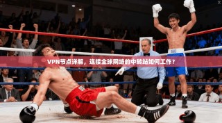 VPN节点详解，连接全球网络的中转站如何工作？