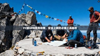 PC版VPN使用指南，安全上网的必备工具解析