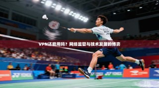 VPN还能用吗？网络监管与技术发展的博弈