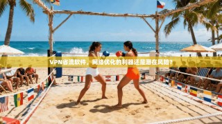 VPN省流软件，网络优化的利器还是潜在风险？