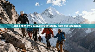 iOS 8 中的 VPN 配置与安全优化指南，网络工程师视角解析